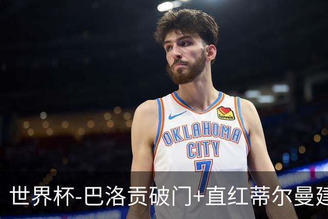 世界杯-巴洛贡破门+直红蒂尔曼建功 十人美国2-0波黑将战比利时