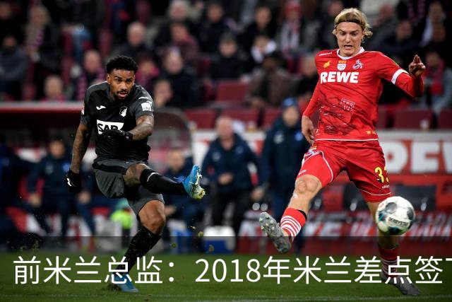 前米兰总监：2018年米兰差点签下C罗 因中资退缩交易最终告吹