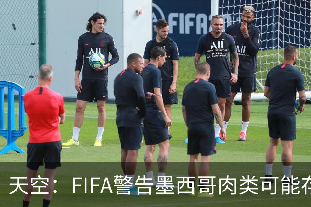 天空：FIFA警告墨西哥肉类可能存在违禁药物污染，英格兰需要小心