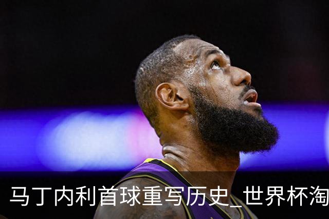 马丁内利首球重写历史 世界杯淘汰赛常规时间最晚绝杀