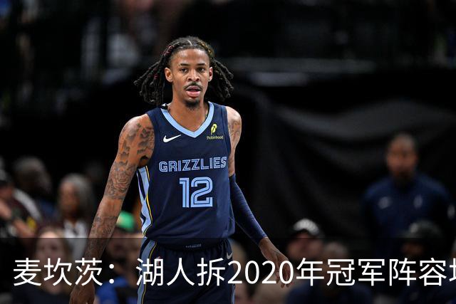 麦坎茨：湖人拆2020年冠军阵容坑了詹姆斯 他们本该拿两三个冠军